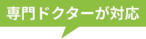 専門ドクターが対応